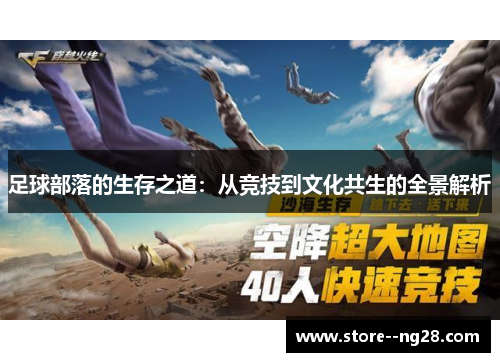 足球部落的生存之道:从竞技到文化共生的全景解析 足球部落的生存之道:从竞技到文化共生的全景解析