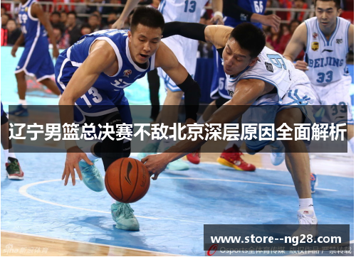 辽宁男篮总决赛不敌北京深层原因全面解析