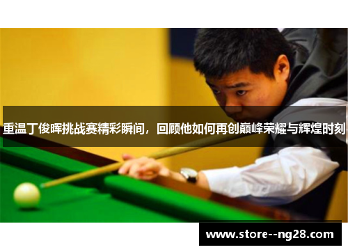 重温丁俊晖挑战赛精彩瞬间,回顾他如何再创巅峰荣耀与辉煌时刻 重温丁俊晖挑战赛精彩瞬间,回顾他如何再创巅峰荣耀与辉煌时刻