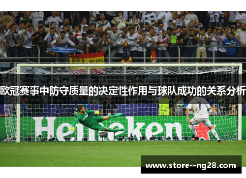 欧冠赛事中防守质量的决定性作用与球队成功的关系分析