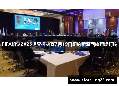 FIFA确认2026世界杯决赛7月19日纽约新泽西体育场打响 FIFA确认2026世界杯决赛7月19日纽约新泽西体育场打响