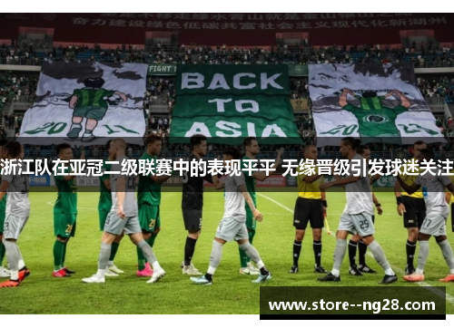 浙江队在亚冠二级联赛中的表现平平 无缘晋级引发球迷关注 浙江队在亚冠二级联赛中的表现平平 无缘晋级引发球迷关注