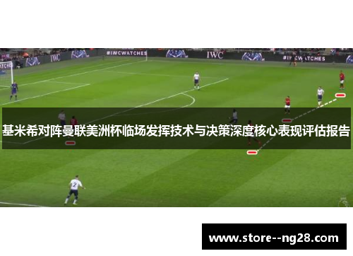 基米希对阵曼联美洲杯临场发挥技术与决策深度核心表现评估报告
