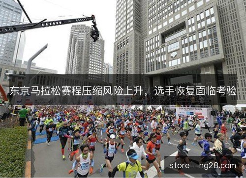东京马拉松赛程压缩风险上升，选手恢复面临考验